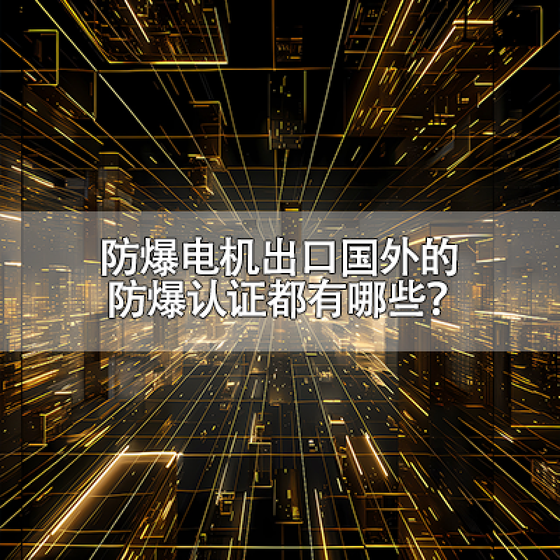 防爆電機出口國外的防爆認證都有哪些？